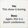 Me: This Show Is Boring. Boss: Again, This Is A Zoom Conference  | Funny Wood Signs | Sawdust City Wood Signs