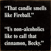 "That Candle Smells Like Fireball" "Us Non-Alcoholics Like To Call That Cinnamon, Becky." | Funny Wood Signs | Sawdust City Wood Signs