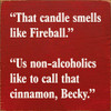 "That Candle Smells Like Fireball" "Us Non-Alcoholics Like To Call That Cinnamon, Becky." | Funny Wood Signs | Sawdust City Wood Signs