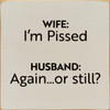 Wife: I'm Pissed. Husband: Again...Or Still? | Funny Wood Signs | Sawdust City Wood Signs