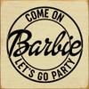 Come On Barbie Let's Go Party | Barbie Wood Signs | Sawdust City Wood Signs