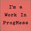 Wood Sign: I'm A Work In ProgMess