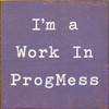 Wood Sign: I'm A Work In ProgMess
