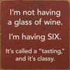 I'm not having a glass of wine. I'm having six...