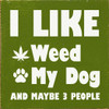 I like weed, my dog, and maybe 3 people