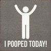 Wood Sign: I pooped today!