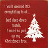 Wood Sign: I walk around like everything is ok...but deep down inside, I want to put up my Christmas tree.