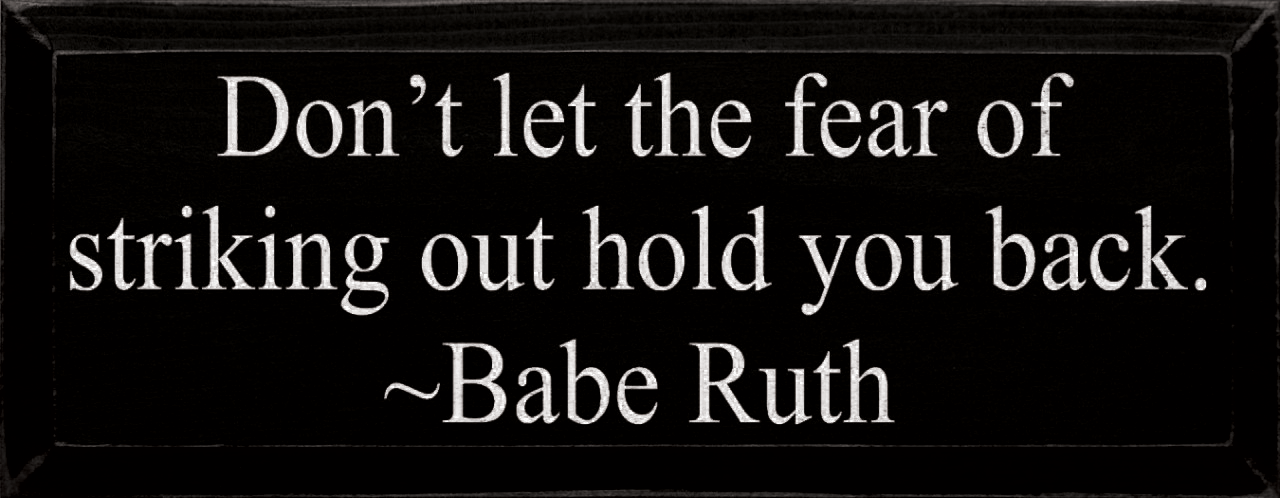 Don't Let The Fear Of Striking Out Hold You Back. ~ Babe Ruth | Wood