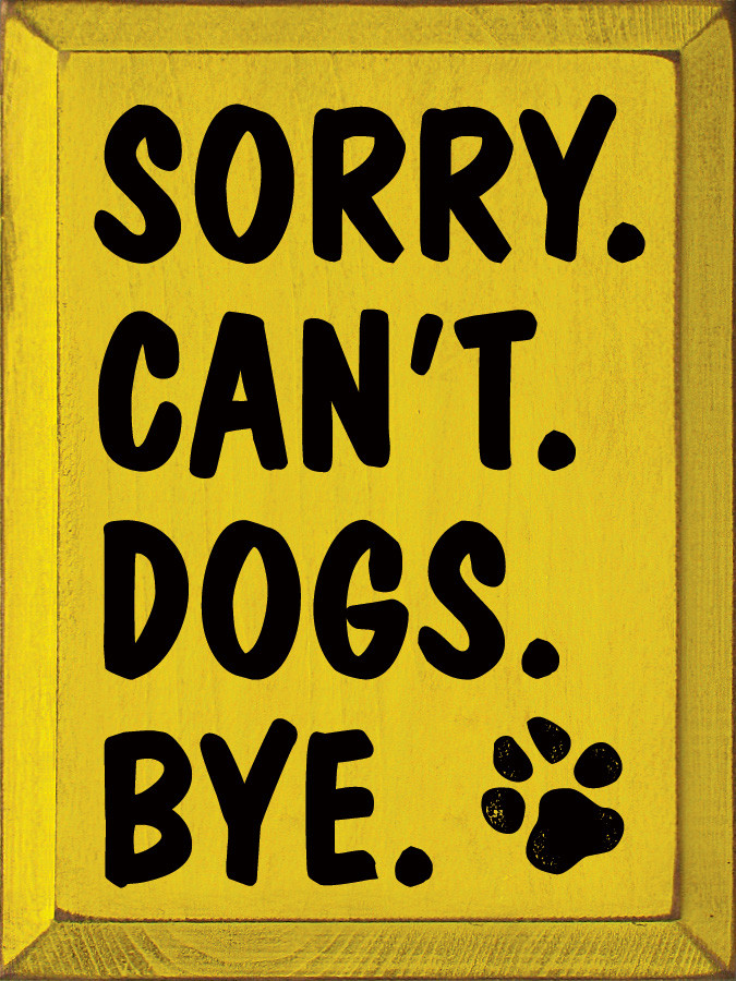 Wood Wall Sign: Sorry. Can't. Dogs. Bye.