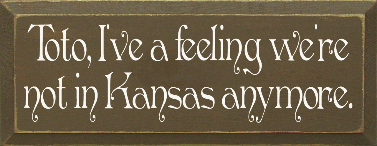 Toto, I've a feeling we're not in Kansas anymore. |Wizard of Oz Wood