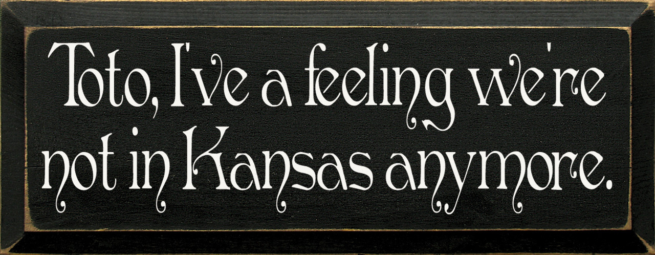 Toto, I've a feeling we're not in Kansas anymore. |Wizard of Oz Wood