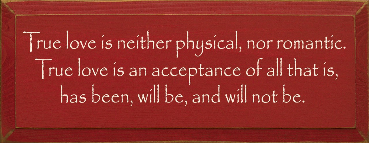 True Love Is Neither Physical, Nor Romantic.. |True Love Wood Sign