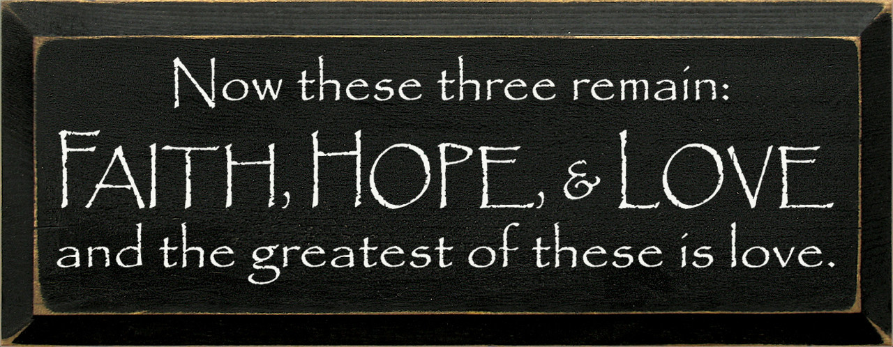 Now These Three Remain Faith Hope Love And The Greatest Of These Is Love