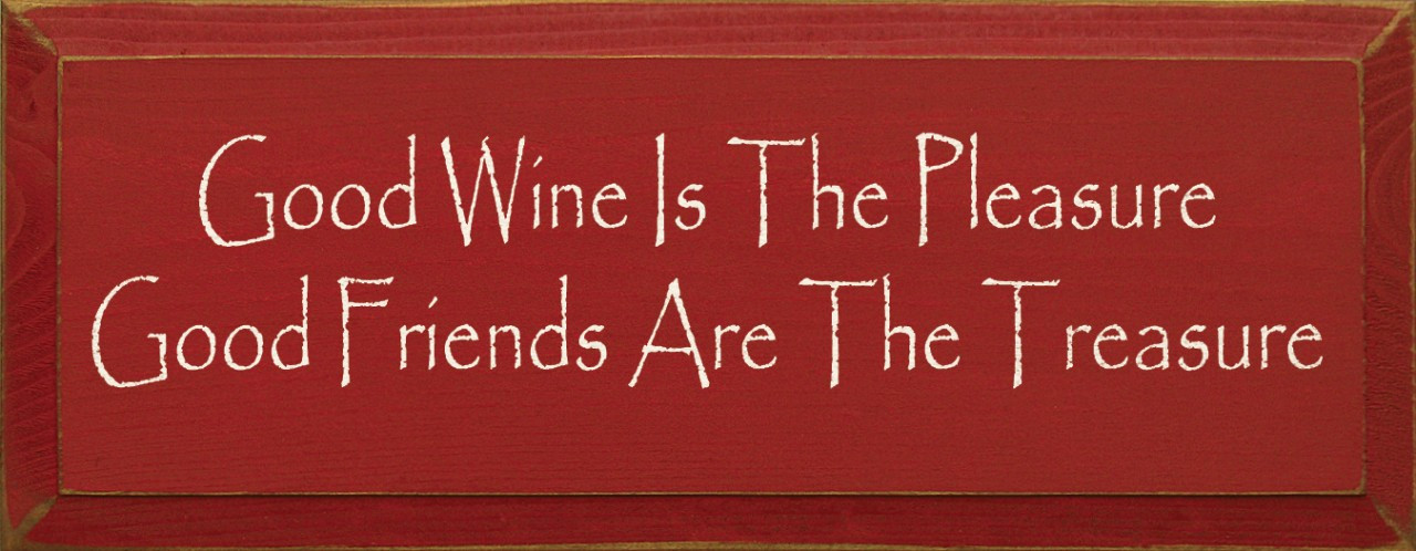 Good Wine Is The Pleasure Good Friends Are The Treasure