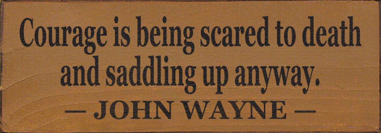 Courage is being scared to death, but saddling up anyway. - John Wayne  Quote 126 - Ave Mateiu