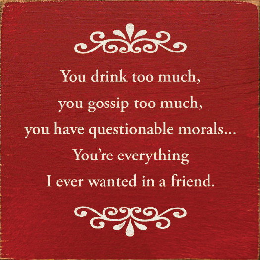 Questionable Friendship Quotes You Drink Too Much, You Gossip Too