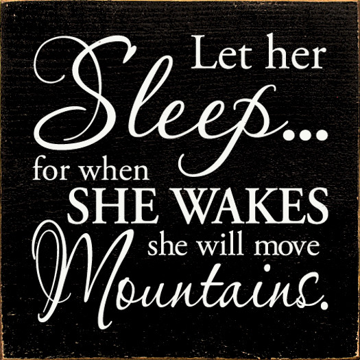 Let her sleepfor when she wakes she will move mountains