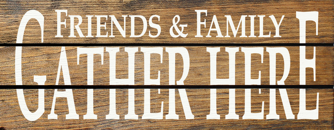 Friends and Family Gather Here Signs for Home Decor in Multiple Styles