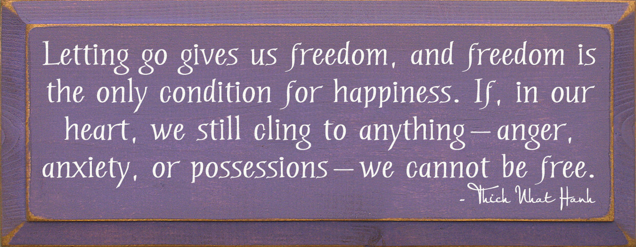 Letting go gives us freedom, and freedom is the only condition for ...