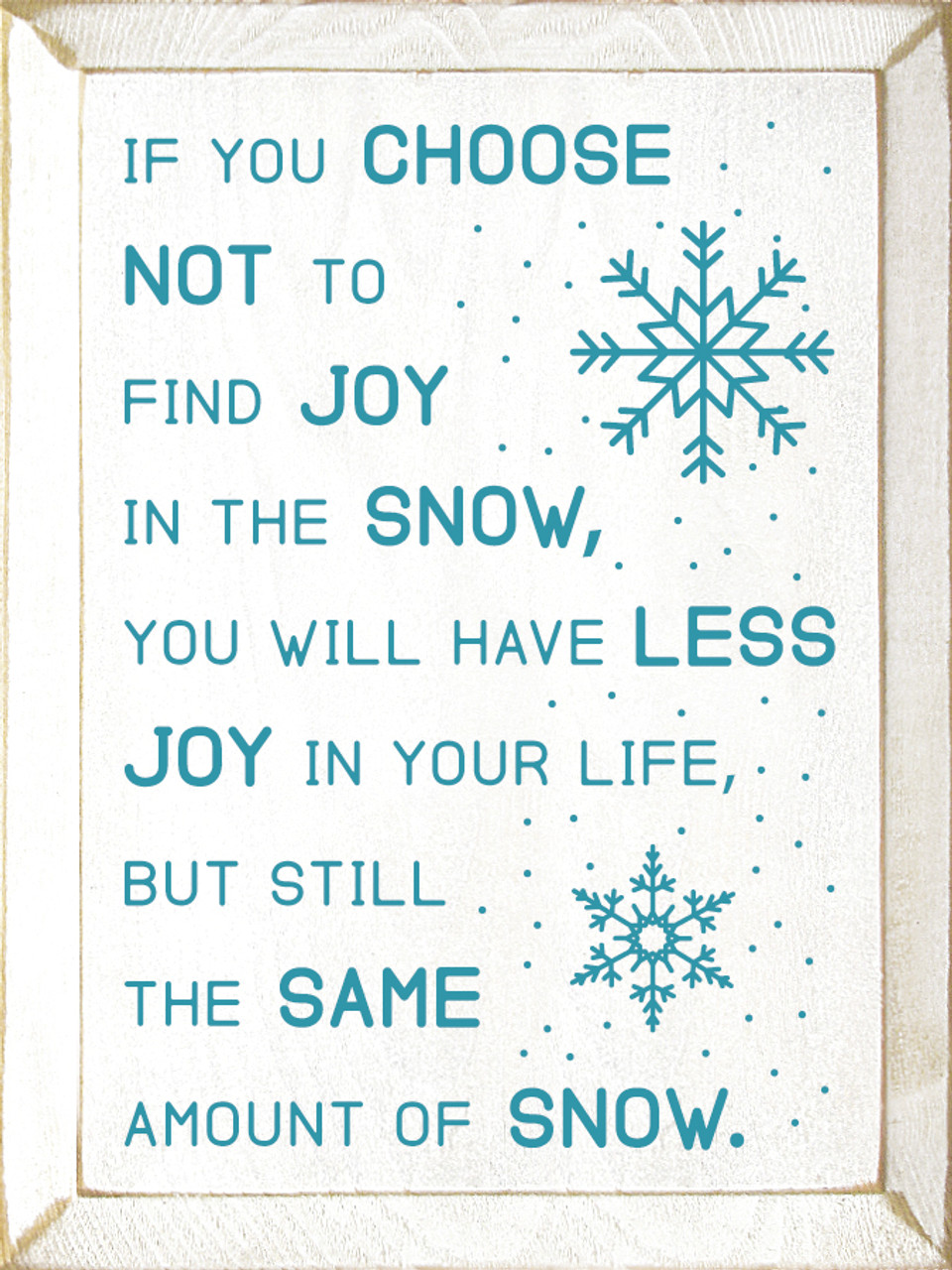 If You Choose Not To Find Joy In The Snow You Will Have Less Joy In Your Life But Still The Same Amount Of Snow If You Choose Not To Find Joy In The Snow You Will Have Less Joy In Your Life But Still The Same Amount Of Snow
