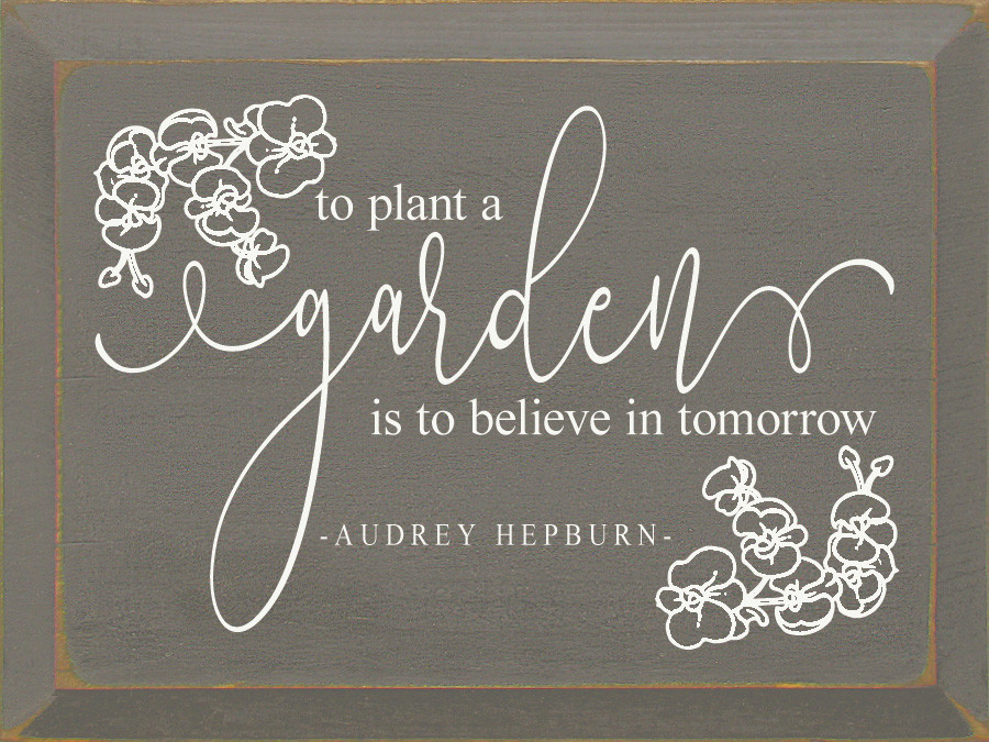 To Plant A Garden Is To Believe In Tomorrow - Audrey Hepburn |Wood