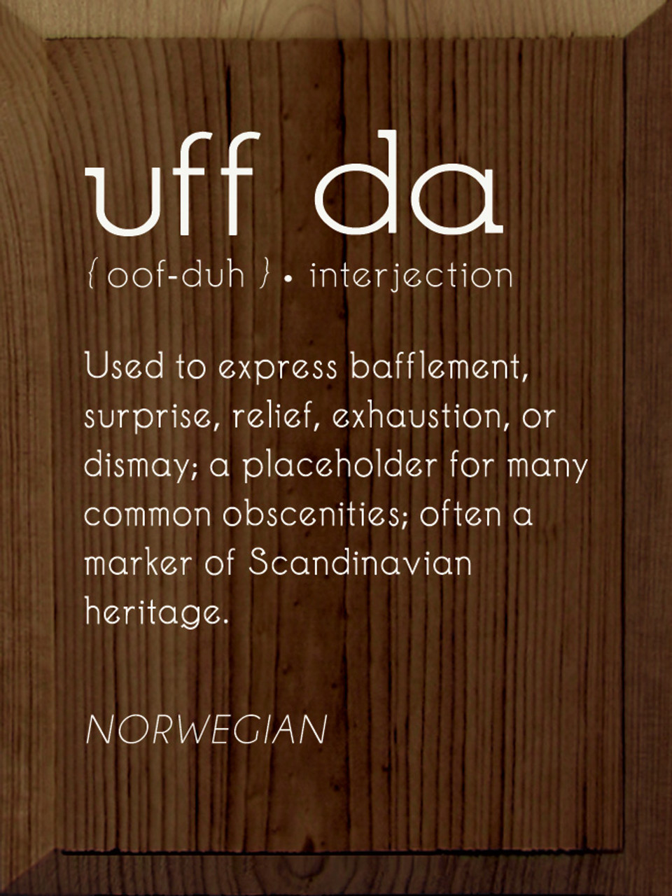 Uff Da: Used to express bafflement, surprise, relief, exhaustion