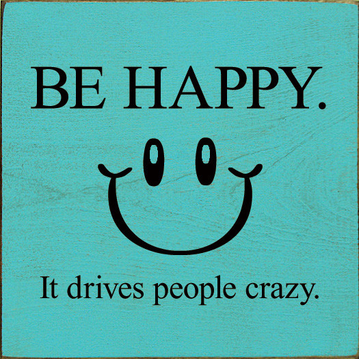 Be Happy. It Drives People Crazy. | Inspirational Wood Signs