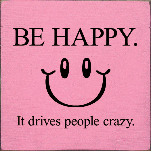 Be Happy. It Drives People Crazy. | Inspirational Wood Signs