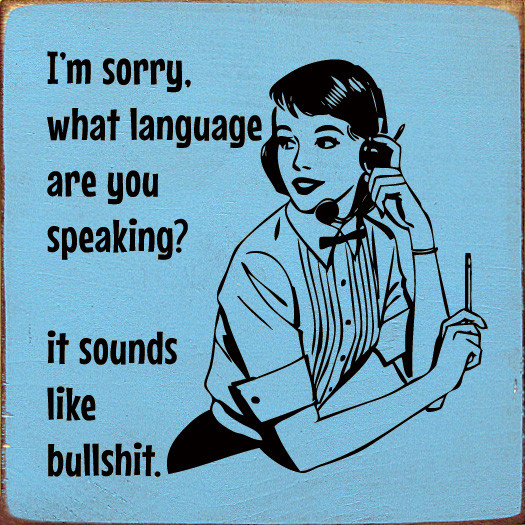 I'm Sorry What Language Are You Speaking? It Sounds Like Bullshit