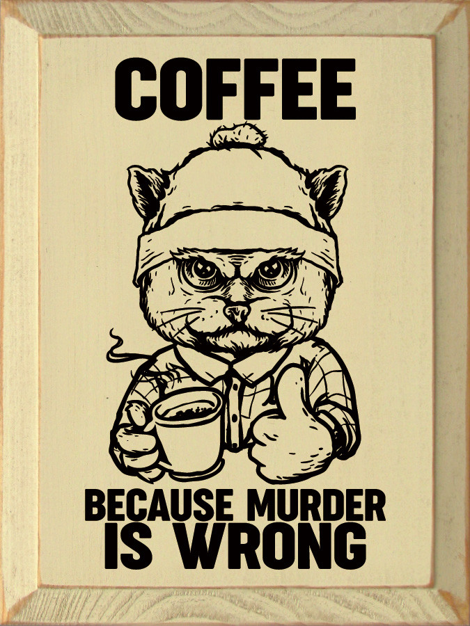 Coffee because murder is wrong | Funny Coffee Signs | Sawdust City Wood ...