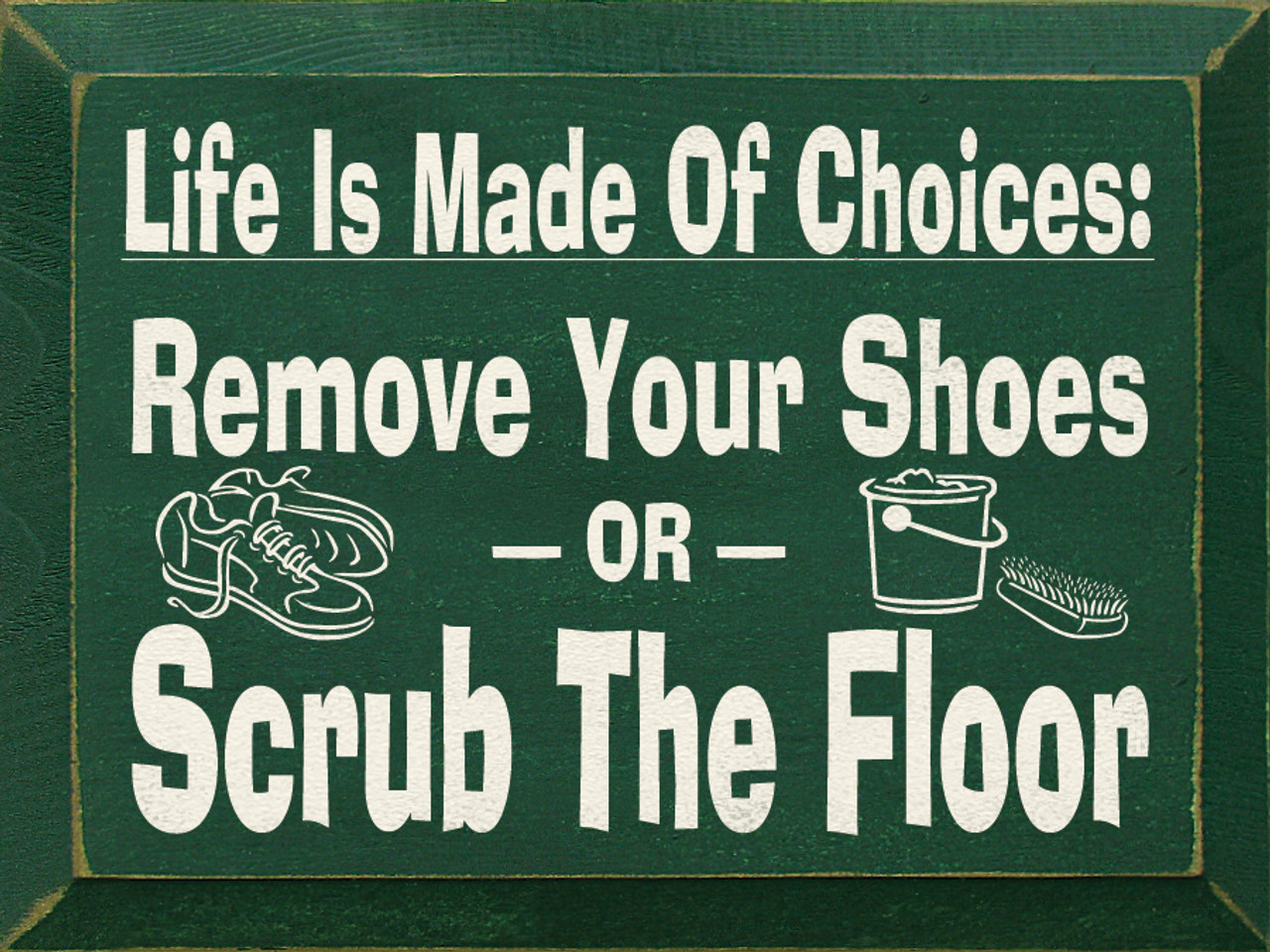 Life Is Made Of Choices - Remove Your Shoes Or Scrub The Floor ...