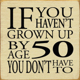 If you haven't grown up by age 50 you don't have to |Funny Wood Signs ...