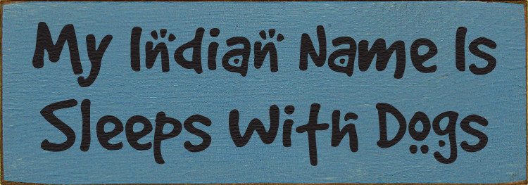 My Indian Name Is Sleeps With DogsDogs Wood Sign Sawdust City Wood Signs