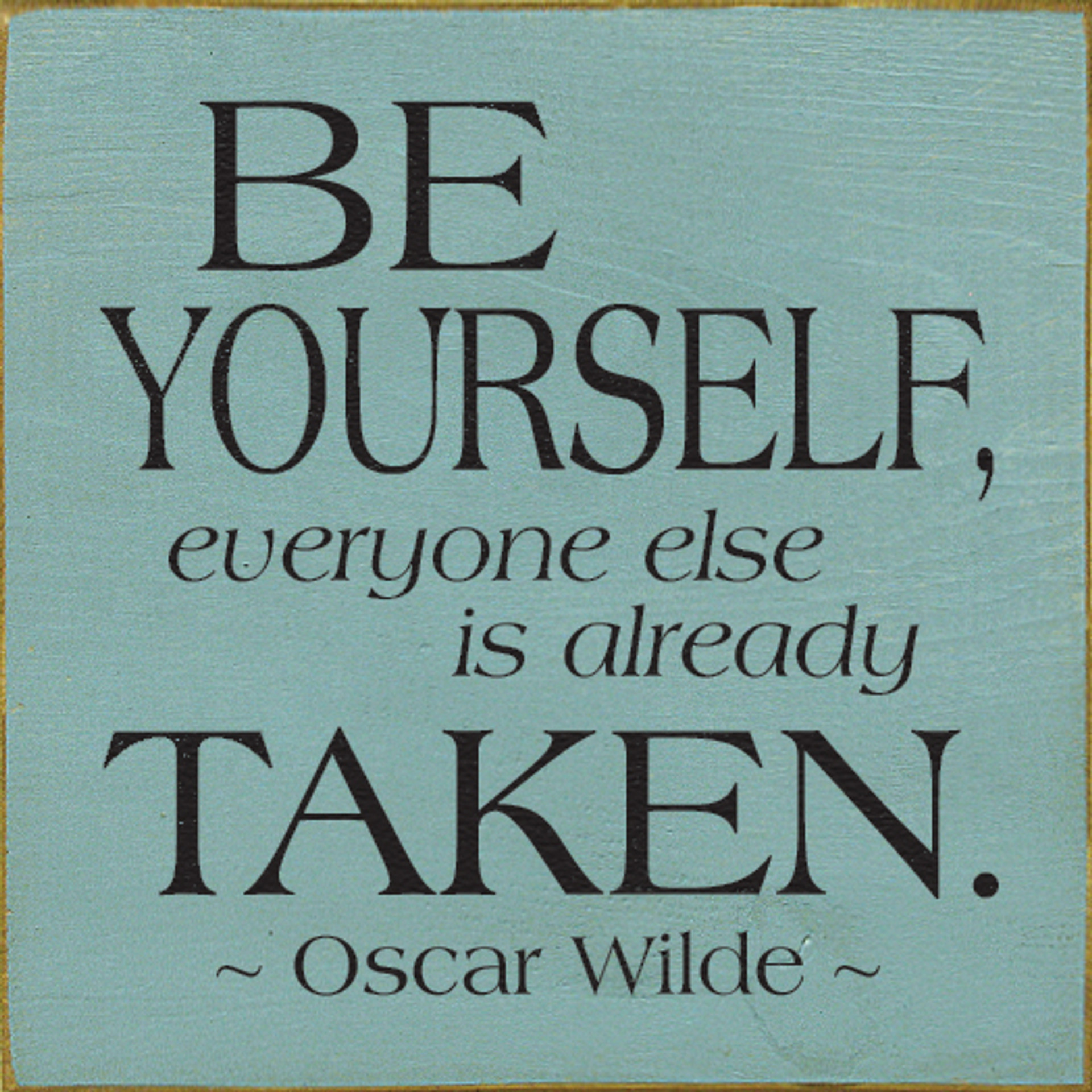 Be yourself, everyone else is already taken. Oscar Wilde Inspirational Wood Signs Sawdust