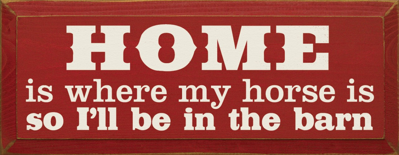 Home is where my horse is so I'll be in the barn Wood Horse Sign