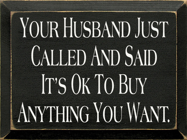 Your Husband Called And Said It's Ok To Buy Anything You Want | Funny ...