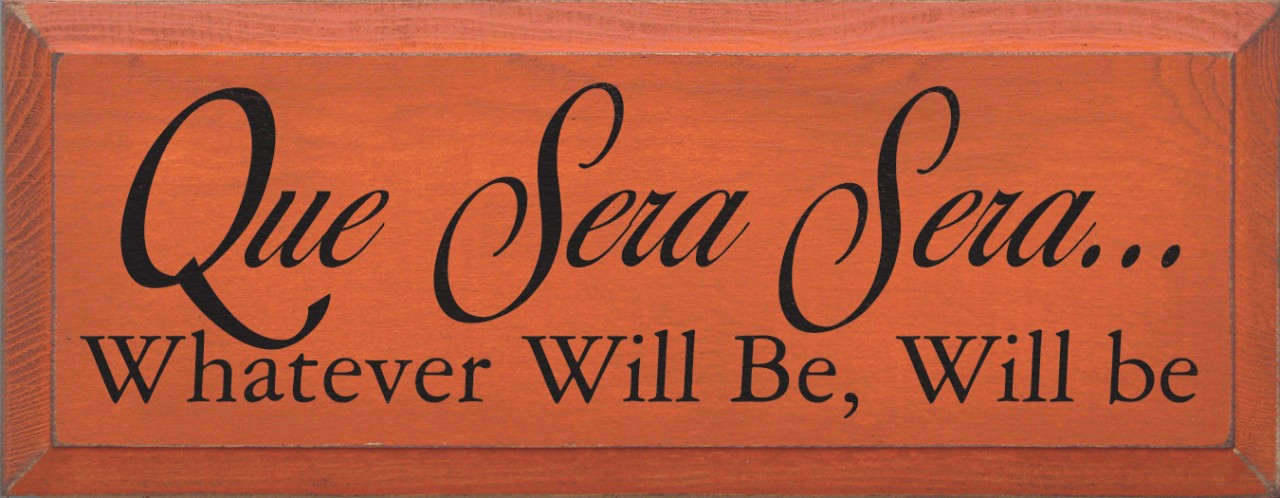 Que Sera Sera Whatever Will Be Will Be Wood Sign With Famous Quotes Sawdust City Wood Signs
