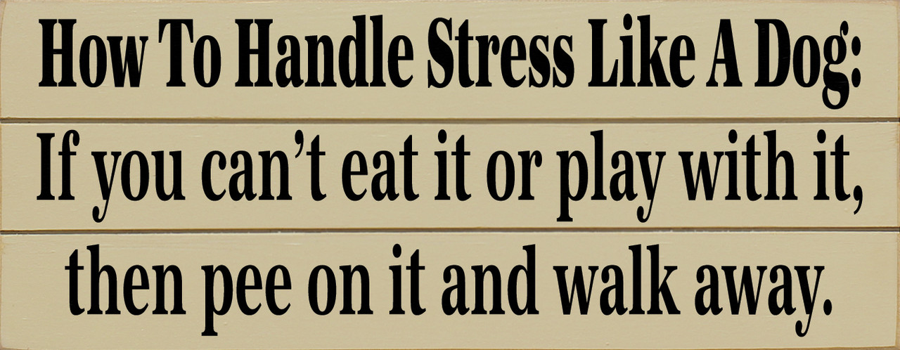 How To Handle Stress Like A Dog If you can't eat it or play with it