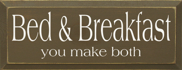 Bed & Breakfast You make both Funny Wood Sign Sawdust City Wood Signs