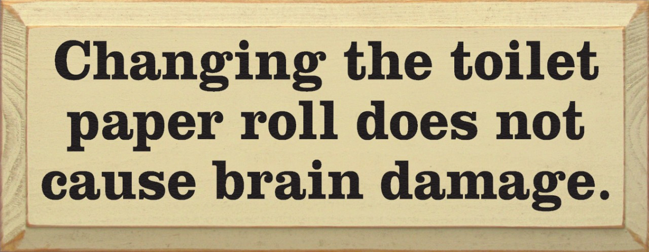 Changing The Toilet Paper Roll Does Not Cause Brain Damage Funny