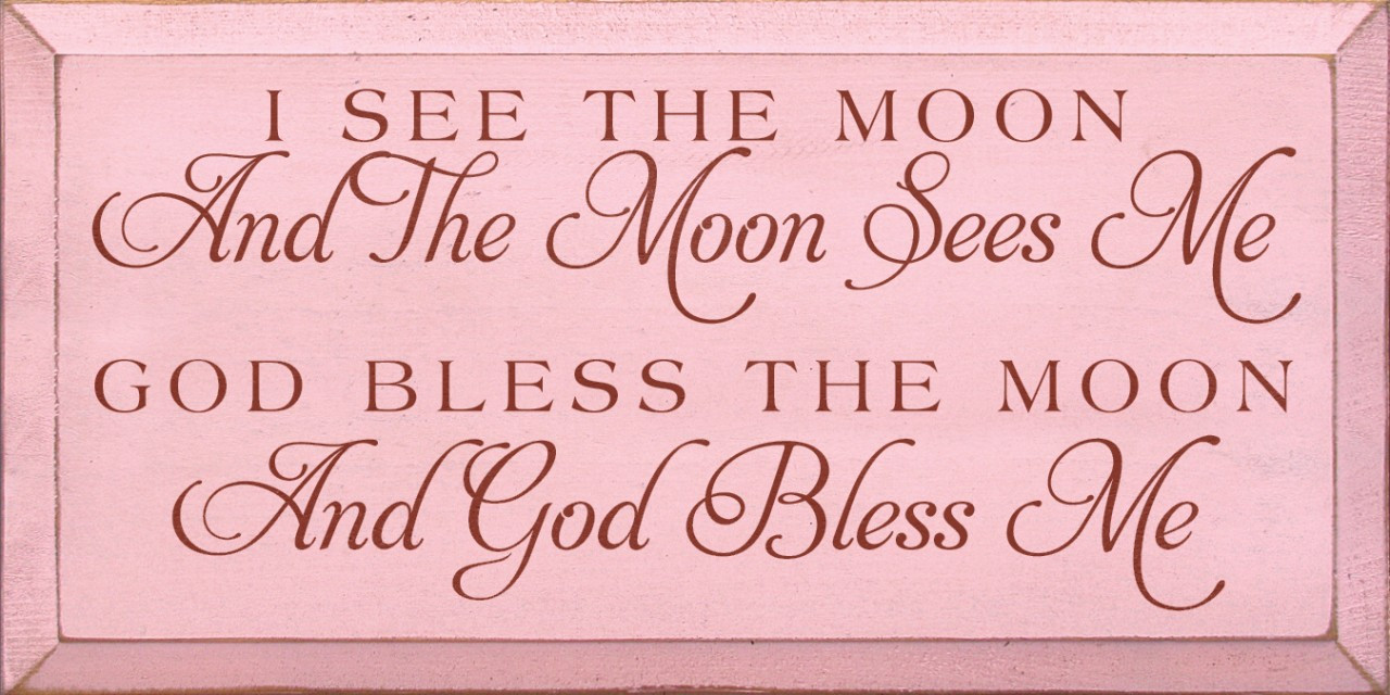I see the moon and the moon sees me, God bless the moon and God Bless ...
