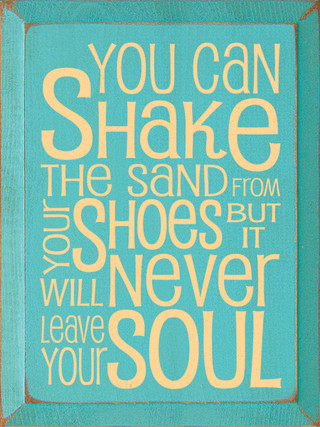 You can shake the sand from your shoes, but it will never leave your ...