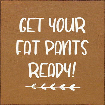 Wood Sign: Get Your Fat Pants Ready!