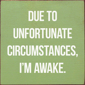 Due to unfortunate circumstances, I'm awake.