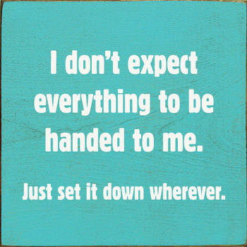 I don't expect everything to be handed to me