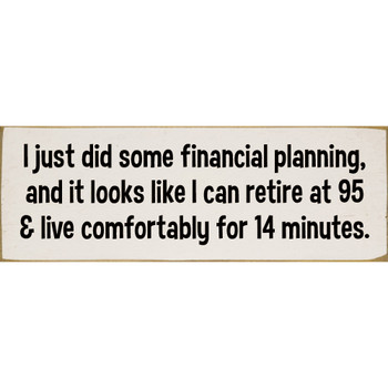I just did some financial planning, and it looks like...