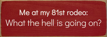 Me at my 81st rodeo: What the hell is going on? Funny Wood Sign | Sawdust City Signs