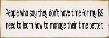 People who say they don't have time for my BS... Funny Wood Sign | Sawdust City Signs
