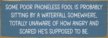 Some poor phoneless fool is probably sitting by a waterfall...