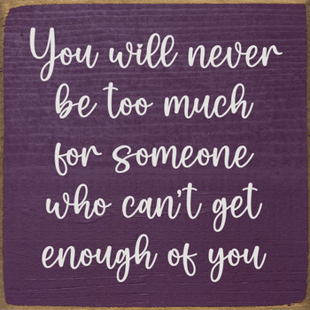 You will never be too much